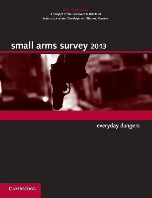 Small Arms Survey 2013 by Small Arms Survey Geneva, Small Arms Survey