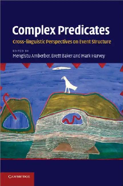 Complex Predicates: Cross-Linguistic Perspectives on Event Structure by Mengistu Amberber