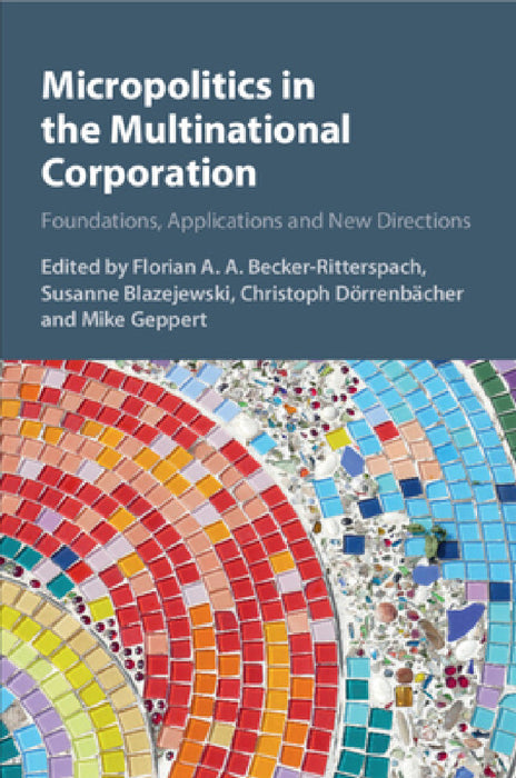 Micropolitics in the Multinational Corporation by Florian A. a. Becker-Ritterspach, Susanne Blazejewski, Christoph Dörrenbächer