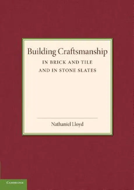 Building Craftsmanship: In Brick and Tile and in Stone Slates by Nathaniel Lloyd