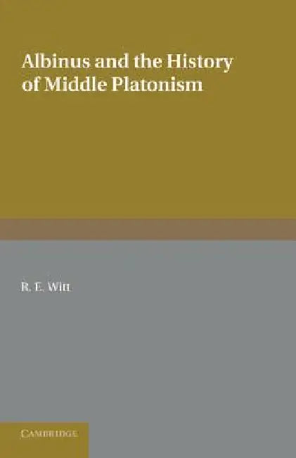Albinus and the History of Middle Platonism by Reginald Eldred Witt