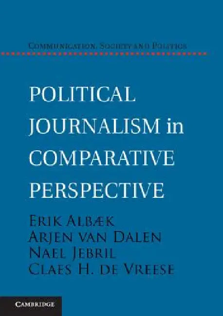 Political Journalism in Comparative Perspective by Erik Albæk, Arjen Van Dalen, Nael Jebril