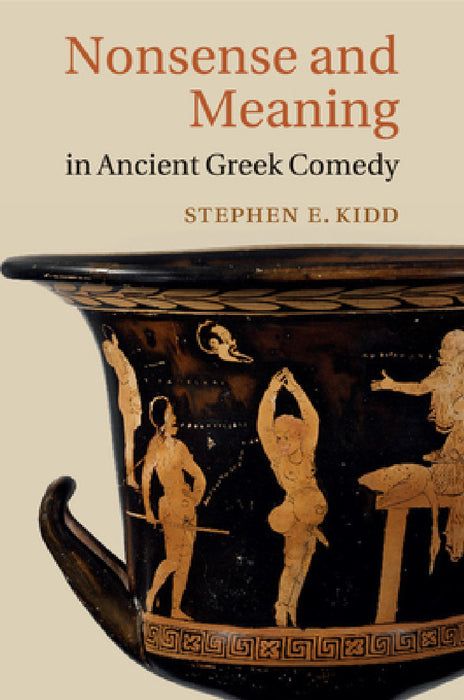 Nonsense and Meaning in Ancient Greek Comedy by Stephen E. Kidd