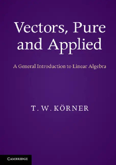 Vectors, Pure and Applied by T. W. Körner