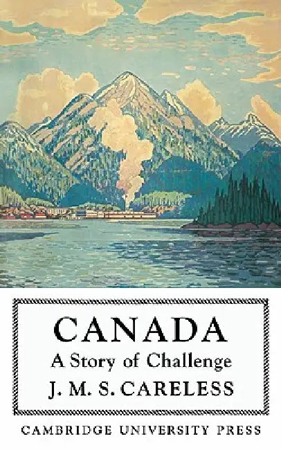 Canada: A Story of Challenge by J. M. S. Careless
