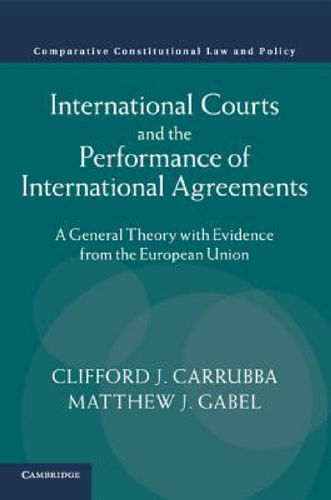 International Courts and the Performance of International Agreements by Clifford Carrubba, Matthew Gabel
