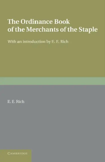 The Ordinance Book of the Merchants of the Staple: With an Introduction by E. E. Rich
