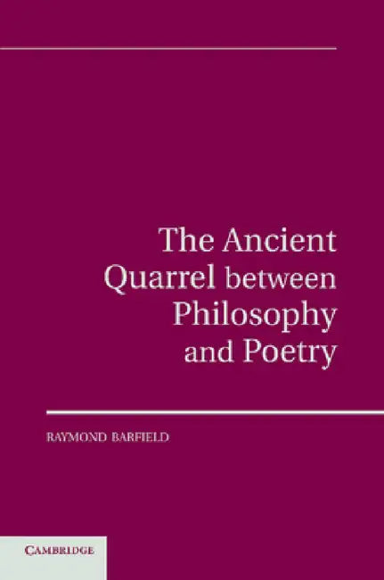 The Ancient Quarrel Between Philosophy and Poetry by Raymond Barfield