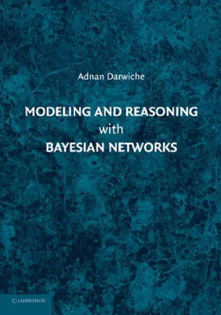 Modeling and Reasoning with Bayesian Networks by Adnan Darwiche