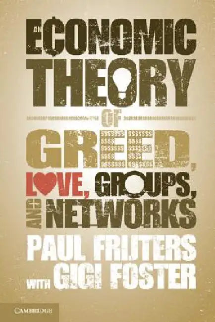An Economic Theory of Greed, Love, Groups, and Networks by Paul Frijters, Gigi Foster