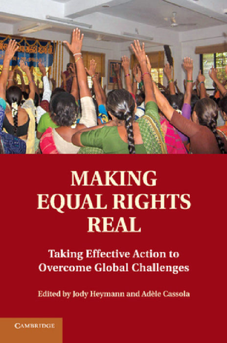Making Equal Rights Real: Taking Effective Action to Overcome Global Challenges by Jody Heymann, Adele Cassola