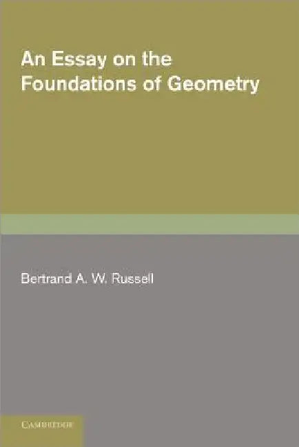 An Essay on the Foundations of Geometry by Bertrand A. W. Russell