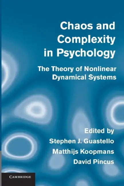 Chaos and Complexity in Psychology: The Theory of Nonlinear Dynamical Systems by Stephen J. Guastello, Matthijs Koopmans, David Pincus