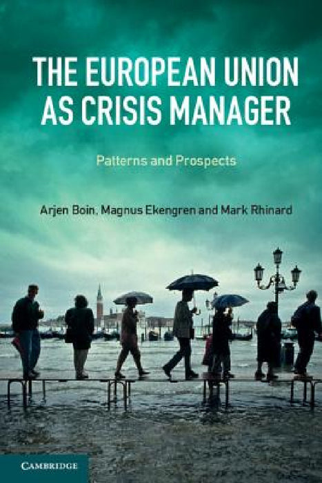 The European Union as Crisis Manager by Arjen Boin, Magnus Ekengren, Mark Rhinard