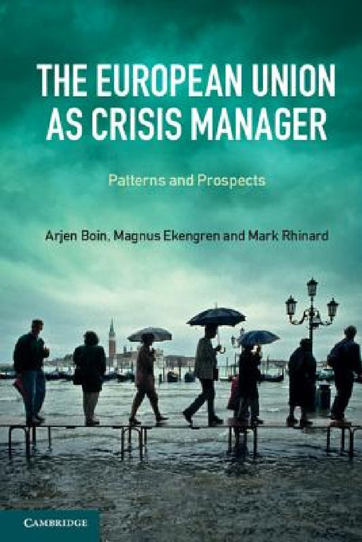 The European Union as Crisis Manager by Arjen Boin, Magnus Ekengren, Mark Rhinard