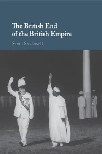 The British End of the British Empire by Sarah Stockwell