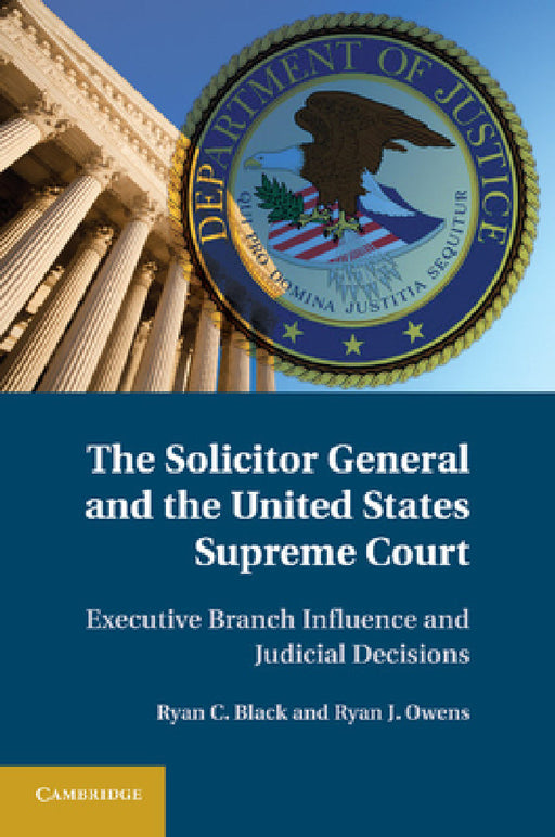 The Solicitor General and the United States Supreme Court by Ryan C. Black, Ryan J. Owens