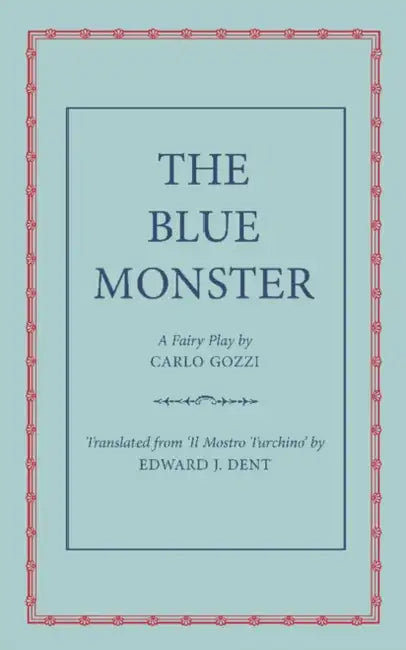 The Blue Monster (Il Mostro Turchino): A Fairy Play in Five Acts by Carlo Gozzi, Edward J. Dent