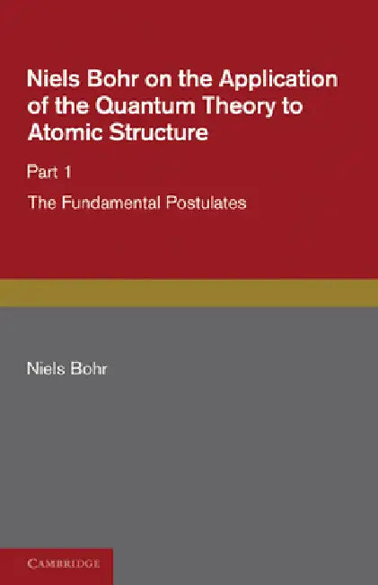 Niels Bohr on the Application of the Quantum Theory to Atomic Structure by Niels Bohr