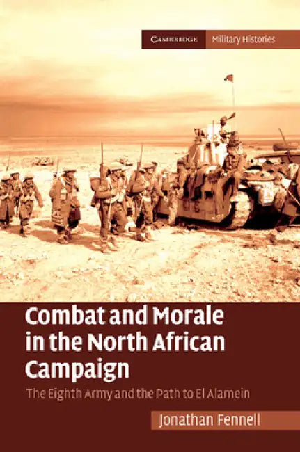 Combat and Morale in the North African Campaign by Jonathan Fennell