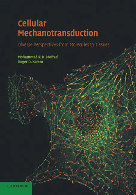 Cellular Mechanotransduction: Diverse Perspectives from Molecules to Tissues by Mohammad R. K. Mofrad, Roger D. Kamm