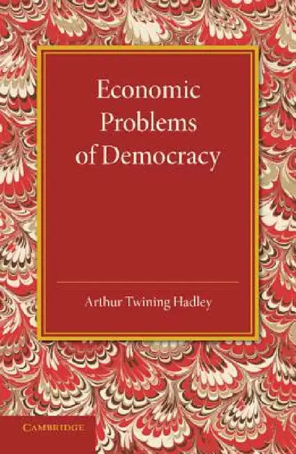 Economic Problems of Democracy by Arthur Twining Hadley