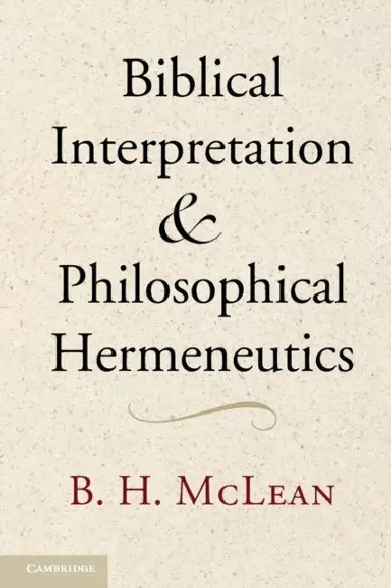 Biblical Interpretation and Philosophical Hermeneutics by B. H. McLean
