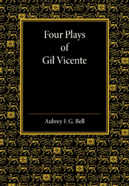 Four Plays of Gil Vicente by Aubrey F. G. Bell
