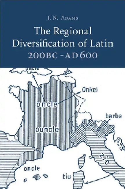 The Regional Diversification of Latin 200 BC - Ad 600 by J. N. Adams