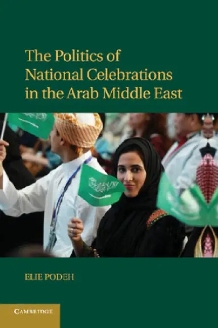 The Politics of National Celebrations in the Arab Middle East by Elie Podeh