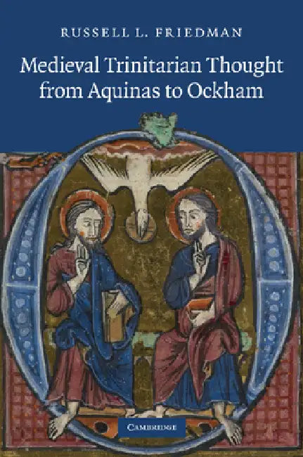 Medieval Trinitarian Thought from Aquinas to Ockham by Russell L. Friedman