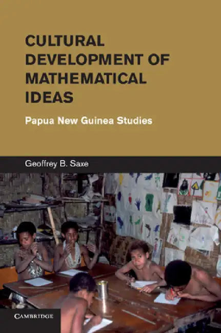Cultural Development of Mathematical Ideas: Papua New Guinea Studies by Geoffrey B. Saxe