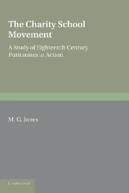 The Charity School Movement: A Study of Eighteenth Century Puritanism in Action by M. G. Jones