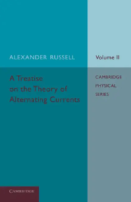 A Treatise on the Theory of Alternating Currents: Volume 2 by Alexander Russell