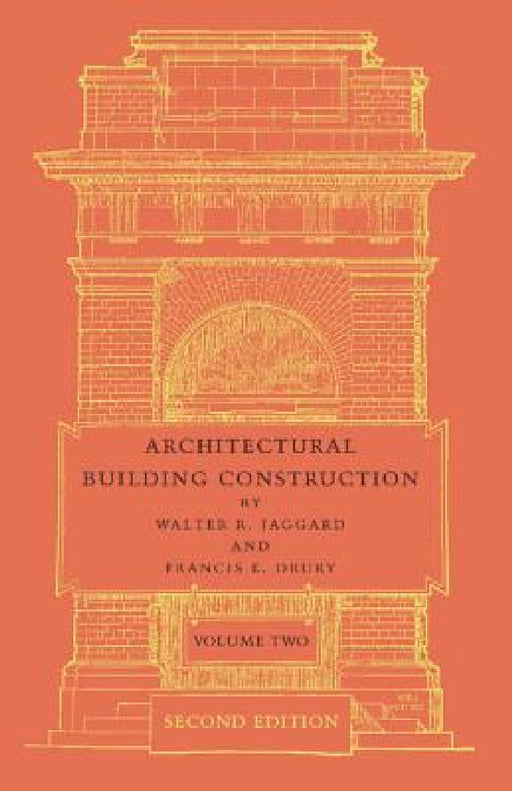 Architectural Building Construction: Volume 2: A Text Book for the Architectural and Building Student by Walter R. Jaggard, Francis E. Drury