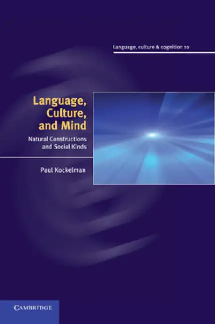 Language, Culture, and Mind: Natural Constructions and Social Kinds by Paul Kockelman