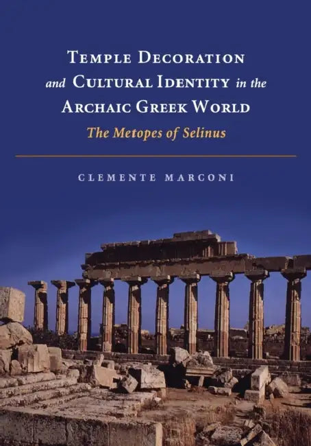 Temple Decoration and Cultural Identity in the Archaic Greek World by Clemente Marconi
