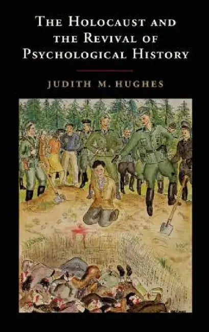 The Holocaust and the Revival of Psychological History by Judith M. Hughes