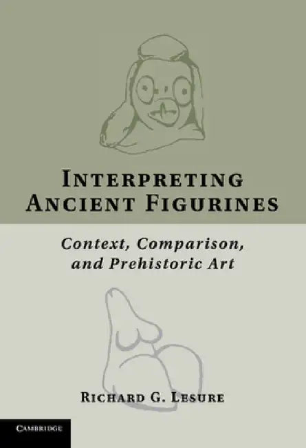 Interpreting Ancient Figurines: Context, Comparison, and Prehistoric Art by Richard G. Lesure