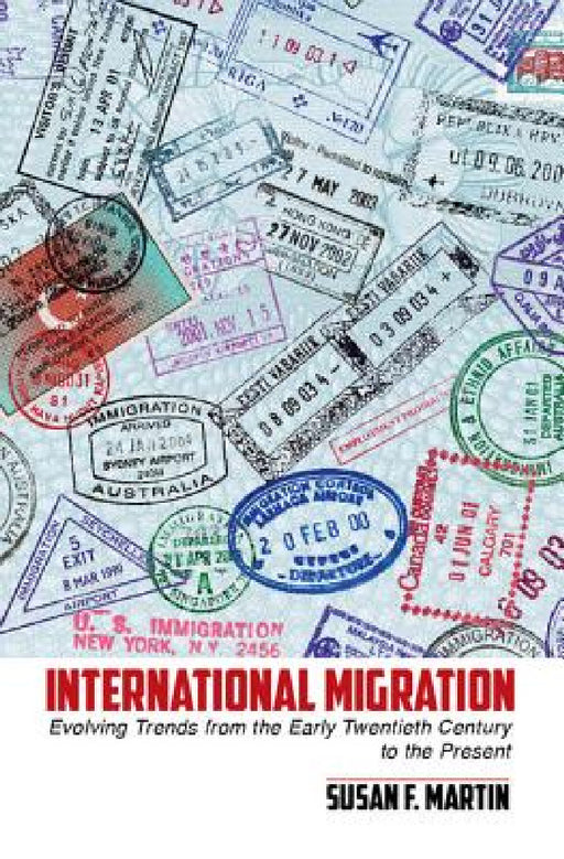 International Migration: Evolving Trends from the Early Twentieth Century to the Present by Susan F. Martin