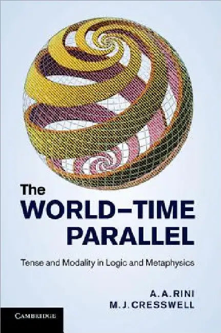 The World-Time Parallel: Tense and Modality in Logic and Metaphysics by A. A. Rini