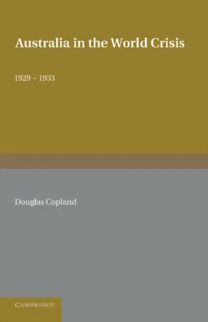 Australia in the World Crisis, 1929 1933 by Douglas Copland