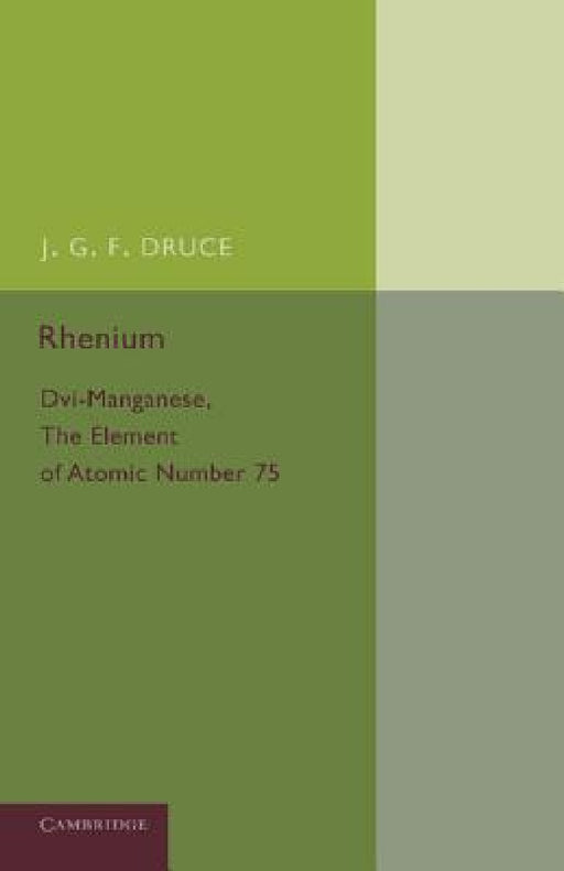 Rhenium: DVI-Manganese, the Element of Atomic Number 75 by J. G. F. Druce