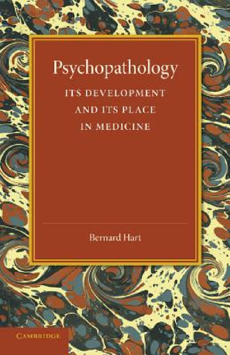 Psychopathology: Its Development and Its Place in Medicine by Bernard Hart