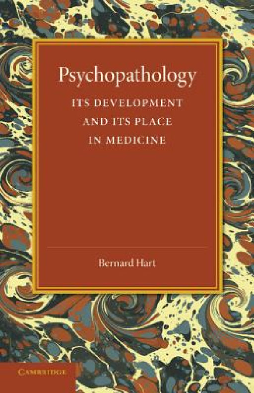 Psychopathology: Its Development and Its Place in Medicine by Bernard Hart