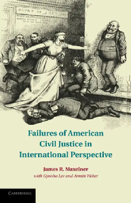 Failures of American Civil Justice in International Perspective by James R. Maxeiner, Gyooho Lee, Armin Weber