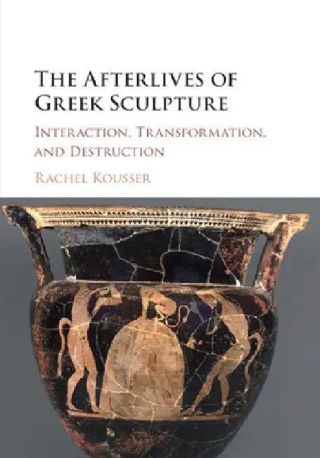 The Afterlives of Greek Sculpture by Rachel Kousser