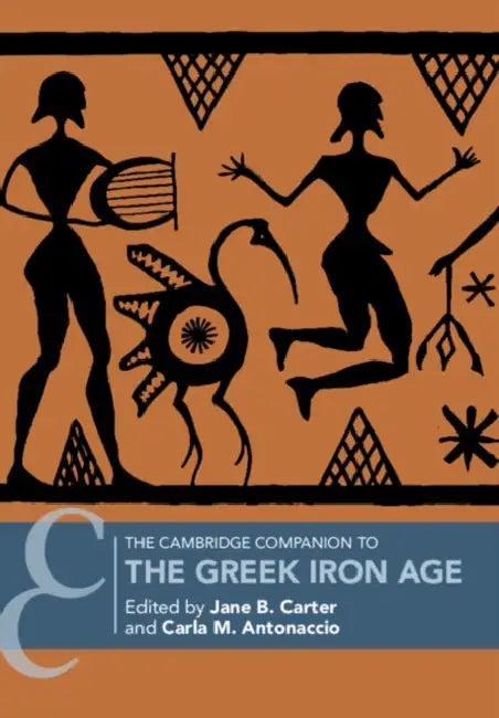 The Cambridge Companion to the Greek Iron Age by Jane B. Carter, Carla M. Antonaccio