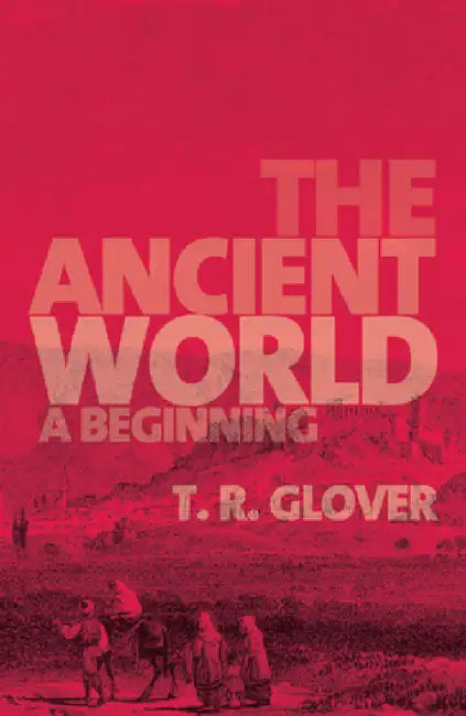 The Ancient World: A Beginning by T. R. Glover
