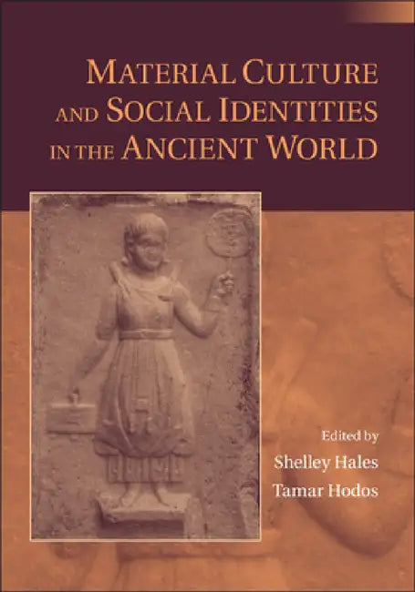 Material Culture and Social Identities in the Ancient World by Shelley Hales, Tamar Hodos